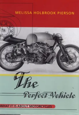 The Perfect Vehicle: What It Is About Motorcycles Hardcover  January 1, 1997